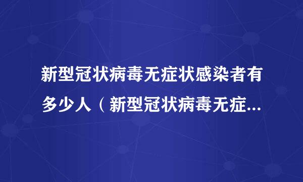 新型冠状病毒无症状感染者有多少人（新型冠状病毒无症状感染者有多少人确诊）