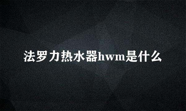 法罗力热水器hwm是什么