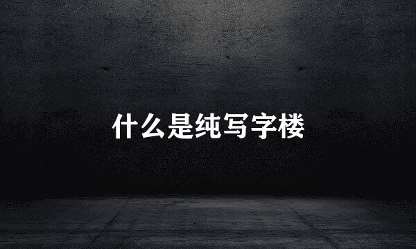 什么是纯写字楼