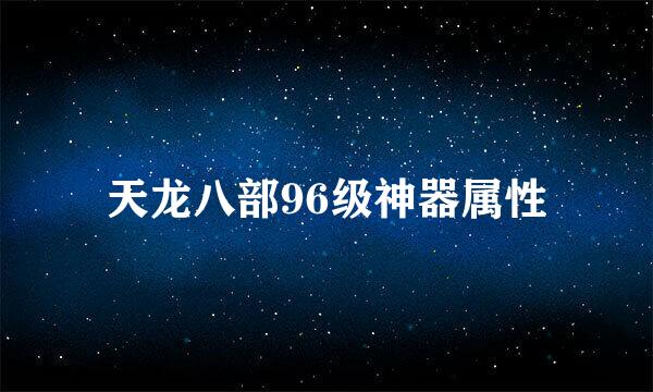 天龙八部96级神器属性