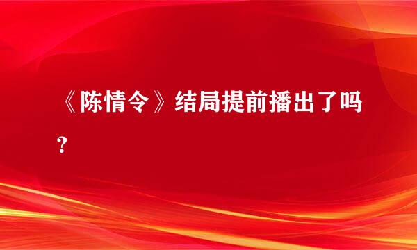 《陈情令》结局提前播出了吗？