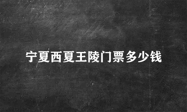 宁夏西夏王陵门票多少钱