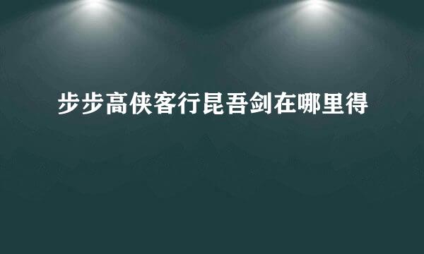 步步高侠客行昆吾剑在哪里得