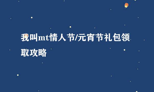 我叫mt情人节/元宵节礼包领取攻略