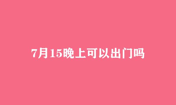 7月15晚上可以出门吗