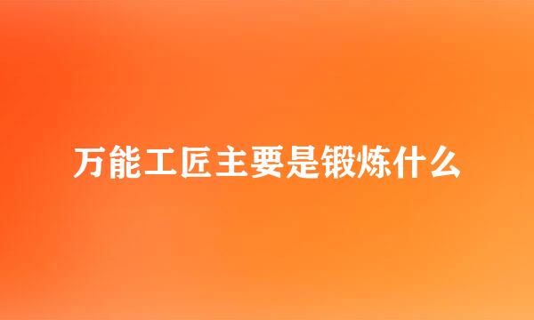 万能工匠主要是锻炼什么