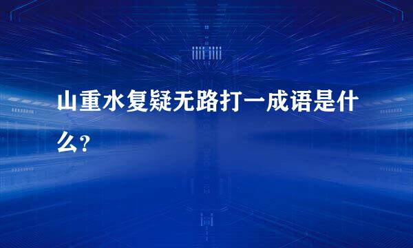 山重水复疑无路打一成语是什么？