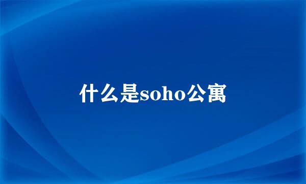 什么是soho公寓