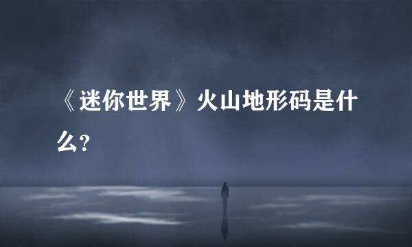 《迷你世界》火山地形码是什么？