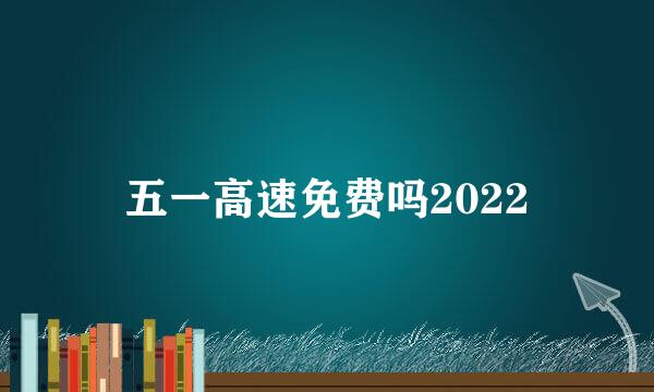 五一高速免费吗2022