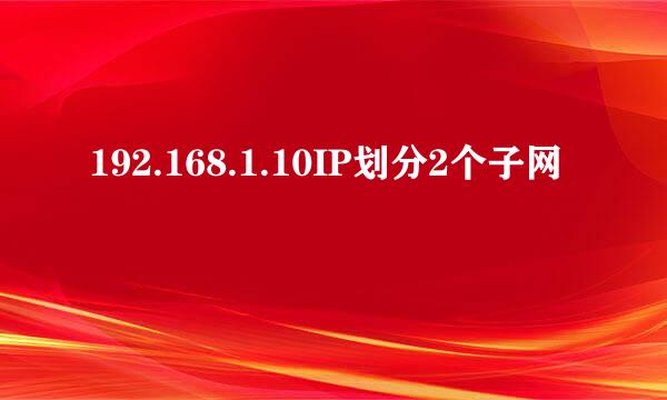 192.168.1.10IP划分2个子网