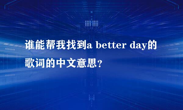 谁能帮我找到a better day的歌词的中文意思？