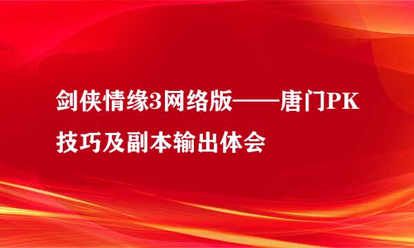 剑侠情缘3网络版——唐门PK技巧及副本输出体会