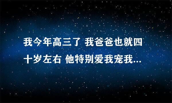 我今年高三了 我爸爸也就四十岁左右 他特别爱我宠我 我们一周见面两三次 他特别喜欢抱我亲我