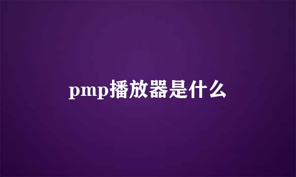 pmp播放器是什么