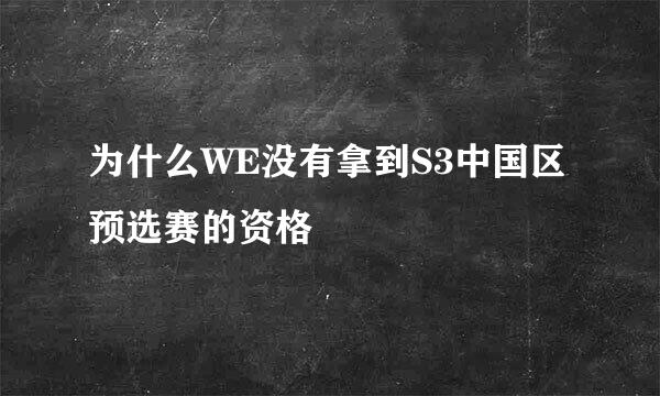 为什么WE没有拿到S3中国区预选赛的资格