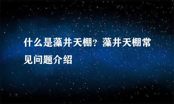 什么是藻井天棚？藻井天棚常见问题介绍