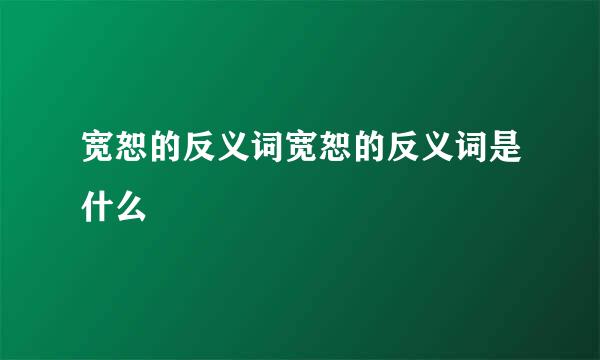 宽恕的反义词宽恕的反义词是什么