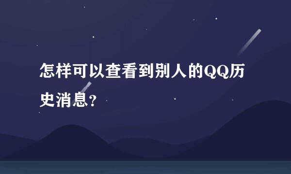 怎样可以查看到别人的QQ历史消息？