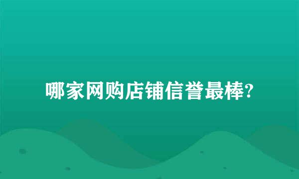 哪家网购店铺信誉最棒?