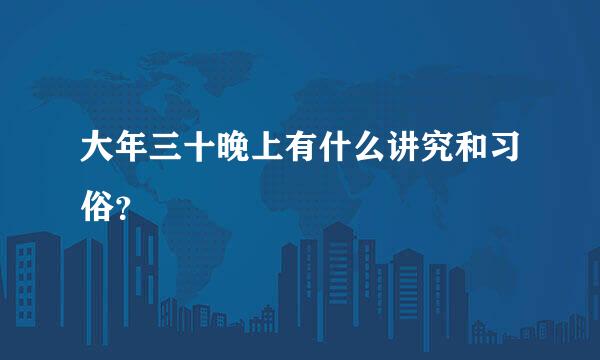 大年三十晚上有什么讲究和习俗？