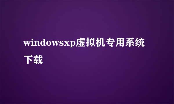 windowsxp虚拟机专用系统下载