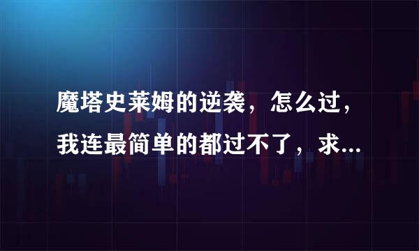 魔塔史莱姆的逆袭，怎么过，我连最简单的都过不了，求帮助！！！！