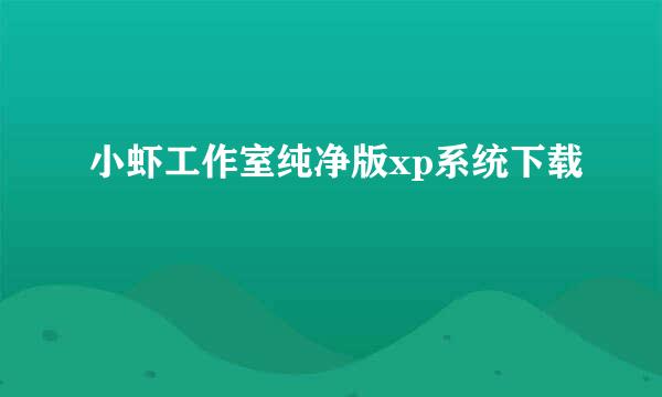 小虾工作室纯净版xp系统下载