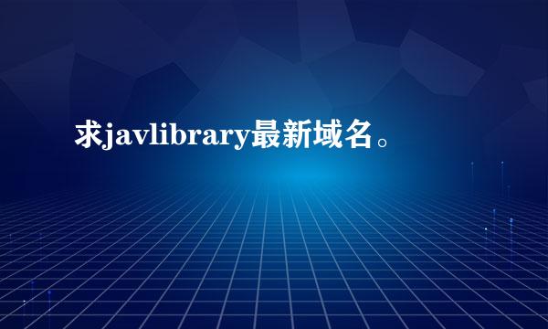 求javlibrary最新域名。