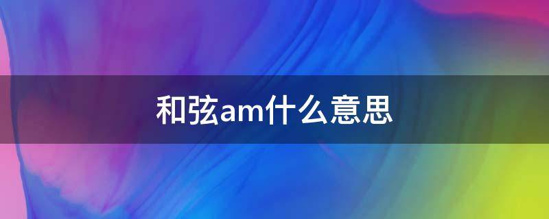 和弦am什么意思