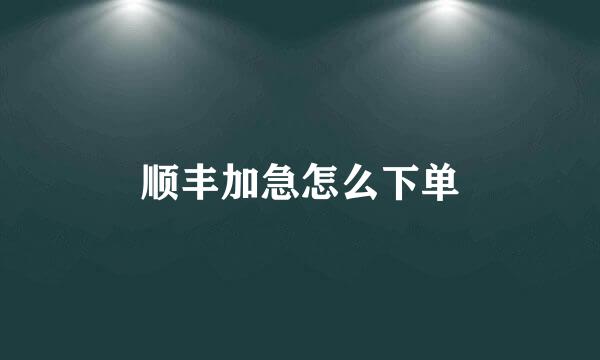 顺丰加急怎么下单