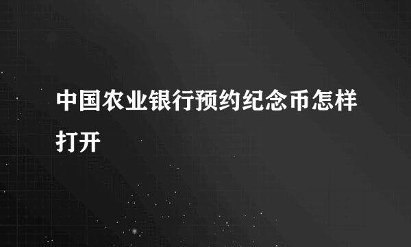 中国农业银行预约纪念币怎样打开