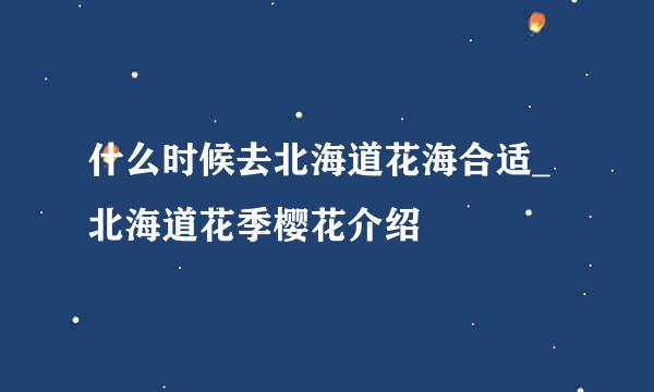 什么时候去北海道花海合适_北海道花季樱花介绍