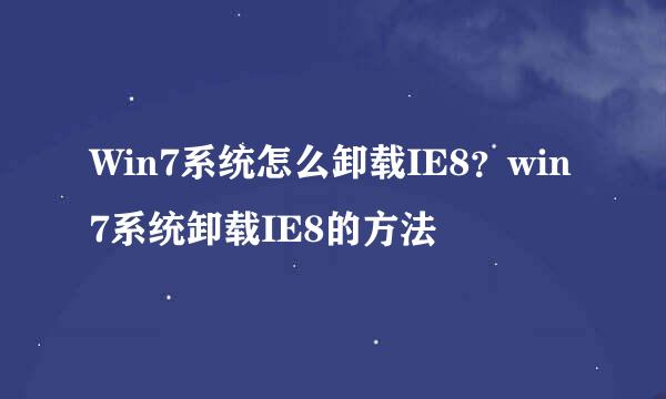 Win7系统怎么卸载IE8？win7系统卸载IE8的方法