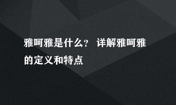 雅呵雅是什么？ 详解雅呵雅的定义和特点