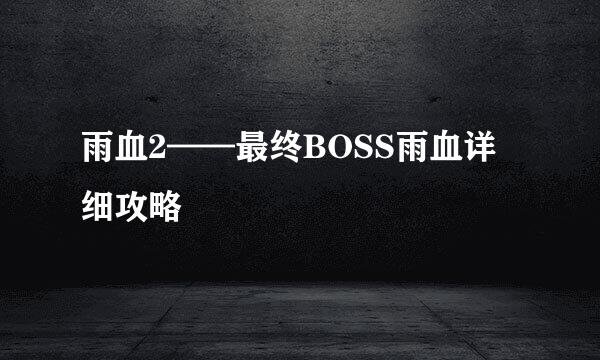 雨血2——最终BOSS雨血详细攻略