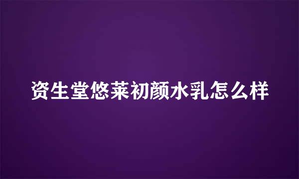 资生堂悠莱初颜水乳怎么样