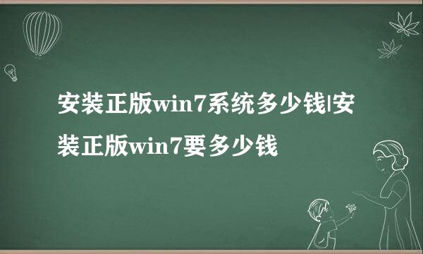 安装正版win7系统多少钱|安装正版win7要多少钱