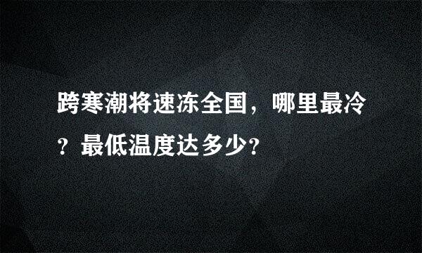 跨寒潮将速冻全国，哪里最冷？最低温度达多少？