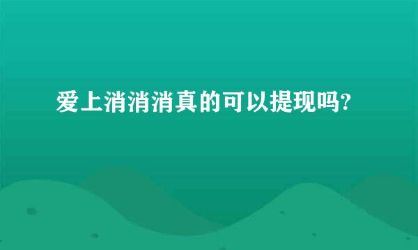 爱上消消消真的可以提现吗?