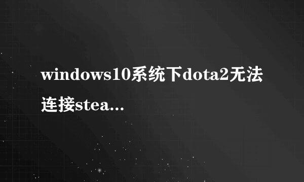 windows10系统下dota2无法连接steam如何解决