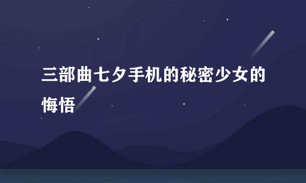 三部曲七夕手机的秘密少女的悔悟