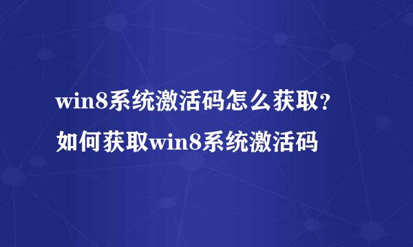 win8系统激活码怎么获取？如何获取win8系统激活码