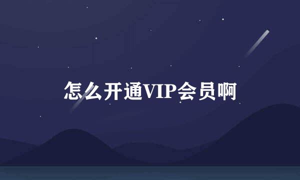 怎么开通VIP会员啊