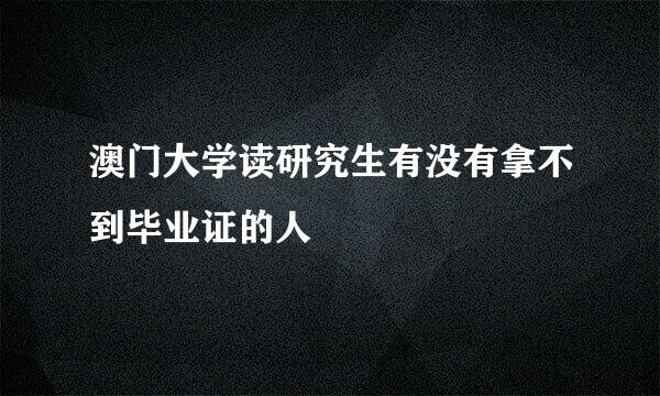 澳门大学读研究生有没有拿不到毕业证的人