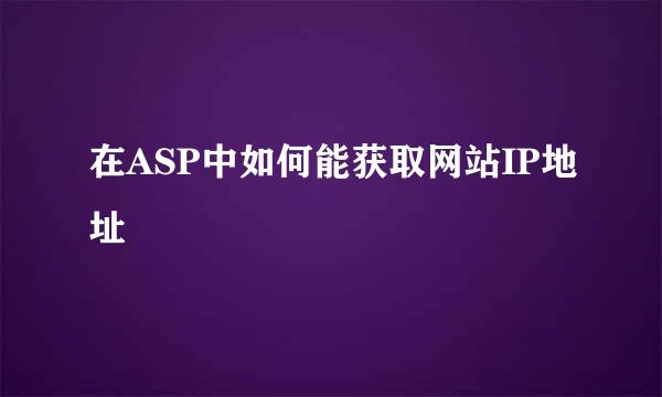 在ASP中如何能获取网站IP地址