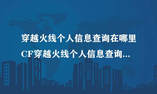 穿越火线个人信息查询在哪里CF穿越火线个人信息查询功能介绍