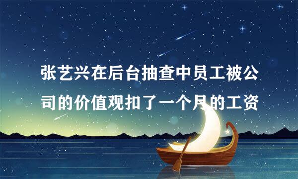 张艺兴在后台抽查中员工被公司的价值观扣了一个月的工资