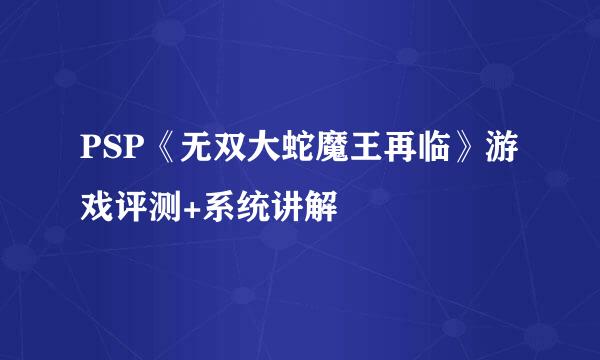 PSP《无双大蛇魔王再临》游戏评测+系统讲解