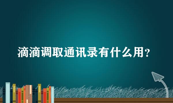 滴滴调取通讯录有什么用？